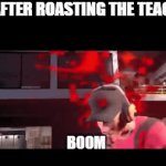 teaCHER | ME AFTER ROASTING THE TEACHER | image tagged in gifs,kaboom | made w/ Imgflip video-to-gif maker