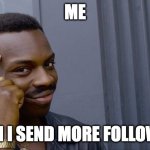 Roll Safe Think About It | ME; WHEN I SEND MORE FOLLOWUPS | image tagged in memes,roll safe think about it | made w/ Imgflip meme maker