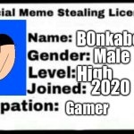 Meme stolen! | B0nkabonN; Male; High; 2020; Gamer | image tagged in meme stealing license | made w/ Imgflip meme maker