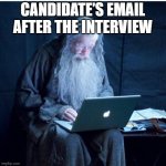 Candidate’s Email After the Interview | CANDIDATE’S EMAIL AFTER THE INTERVIEW | image tagged in gandalf checks his email | made w/ Imgflip meme maker