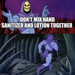 it looks like... something | DON'T MIX HAND SANITIZER AND LOTION TOGETHER | image tagged in he man skeleton advices | made w/ Imgflip meme maker