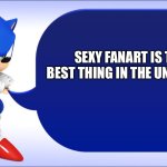 Sonic says | SEXY FANART IS THE BEST THING IN THE UNIVERSE! | image tagged in sonic says | made w/ Imgflip meme maker