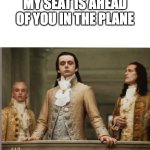 seat ahead in plane | MY SEAT IS AHEAD OF YOU IN THE PLANE | image tagged in elitist victorian scumbag | made w/ Imgflip meme maker