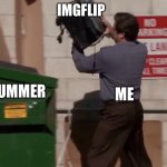 TIL next month (I will be posting but just less often) | IMGFLIP; ME; SUMMER | image tagged in man throwing computer in trash | made w/ Imgflip meme maker