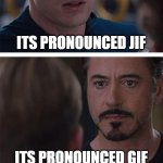 i think its gif | ITS PRONOUNCED JIF; ITS PRONOUNCED GIF | image tagged in memes,marvel civil war 1,debate | made w/ Imgflip meme maker