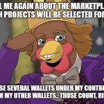 COQINU tell me again | TELL ME AGAIN ABOUT THE MARKETPLACE AND WHICH PROJECTS WILL BE SELECTED FOR REWARDS; BECAUSE SEVERAL WALLETS UNDER MY CONTROL JUST BOUGHT FROM MY OTHER WALLETS.. THOSE COUNT, RIGHT.. RIGHT?! | image tagged in coqinu tell me again | made w/ Imgflip meme maker
