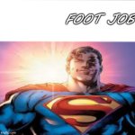 foot job | FOOT JOB | image tagged in superman starman meme | made w/ Imgflip meme maker