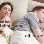r/technicallythetruth | I bet he's thinking of other women; other women | image tagged in memes,i bet he's thinking about other women | made w/ Imgflip meme maker