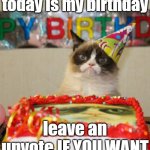 Grumpy Cat Birthday Meme | today is my birthday; leave an upvote IF YOU WANT | image tagged in grumpy cat birthday,grumpy cat,happy birthday | made w/ Imgflip meme maker