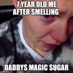 hehe | 7 YEAR OLD ME AFTER SMELLING; DADDYS MAGIC SUGAR | image tagged in feel like pure shit | made w/ Imgflip meme maker
