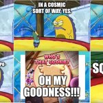 An Ordinary Cookie Run Twitter Post | IN A COSMIC SORT OF WAY, YES. WELL MR. FUNNY MAN, IS THIS HOW YOU GET YOUR SICK KICKS? DO YOU THINK THIS IS FUNNY? SO WHAT, IT'S JUST AN ORDINARY COOKIE RUN TWITTER PO-; SQUIDWARD!! OH MY GOODNESS!!! | image tagged in oh my goodness spongebob | made w/ Imgflip meme maker