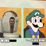 The Older Meme | MEME; OLDER MEME | image tagged in the cooler daniel | made w/ Imgflip meme maker