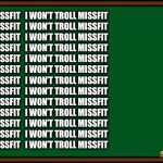 Bart Simpson - chalkboard | (GO PANTHERS!); I WON’T TROLL MISSFIT
I WON’T TROLL MISSFIT
I WON’T TROLL MISSFIT
I WON’T TROLL MISSFIT
I WON’T TROLL MISSFIT
I WON’T TROLL MISSFIT
I WON’T TROLL MISSFIT
I WON’T TROLL MISSFIT
I WON’T TROLL MISSFIT
I WON’T TROLL MISSFIT
I WON’T TROLL MISSFIT
I WON’T TROLL MISSFIT
I WON’T TROLL MISSFIT; I WON’T TROLL MISSFIT
I WON’T TROLL MISSFIT
I WON’T TROLL MISSFIT
I WON’T TROLL MISSFIT
I WON’T TROLL MISSFIT
I WON’T TROLL MISSFIT
I WON’T TROLL MISSFIT
I WON’T TROLL MISSFIT
I WON’T TROLL MISSFIT
I WON’T TROLL MISSFIT
I WON’T TROLL MISSFIT
I WON’T TROLL MISSFIT
I WON’T TROLL MISSFIT | image tagged in bart simpson - chalkboard | made w/ Imgflip meme maker