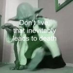 Truth I speak | Don’t live, that inevitably leads to death | image tagged in gifs,truth,true,death,life | made w/ Imgflip video-to-gif maker