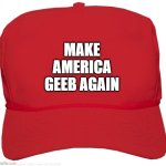 Reet Geeb Memes #1 Make America Geeb Again! | MAKE AMERICA
GEEB AGAIN | image tagged in blank red maga hat,reet geeb,thiccimoto,lolcow | made w/ Imgflip meme maker