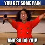 My uterus when im on my period to my other organs: | YOU GET SOME PAIN; AND SO DO YOU! | image tagged in memes,oprah you get a | made w/ Imgflip meme maker