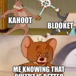 Which ones your favorite | KAHOOT; BLOOKET; ME KNOWING THAT QUIZZIZ IS BETTER | image tagged in tom and jerry swordfight,kahoot,blooket,quizziz | made w/ Imgflip meme maker