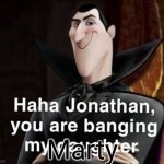 Wtf | Marty | image tagged in haha jonathan you are banging my daughter | made w/ Imgflip meme maker