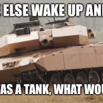 Challenger tank | ANYONE ELSE WAKE UP AND THINK; IF JESUS WAS A TANK, WHAT WOULD HE BE? | image tagged in challenger tank | made w/ Imgflip meme maker