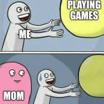 Meme for kids | PLAYING GAMES; ME; MOM | image tagged in memes,running away balloon | made w/ Imgflip meme maker