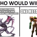 Who Would Win? | A POWERFUL SPACE DRAGON THAT LEADS A GALACTIC ARMY AND HAS MURDERED COUNTLESS PEOPLE; ONE METAL GAL | image tagged in memes,who would win | made w/ Imgflip meme maker