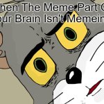 The Meme Isn't Memeing People | When The Meme Part Of Your Brain Isn't Memeing: | image tagged in memes,unsettled tom | made w/ Imgflip meme maker