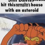 Jim Davis please hit this nermalite's house with an asteroid meme