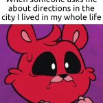 Uuuhh... | When someone asks me about directions in the city I lived in my whole life | image tagged in memes,funny,directions,city | made w/ Imgflip meme maker