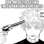 How did this happen? | POV: ME AFTER SEEING THE EU PARLAMENT RESULTS | image tagged in nah i'm done,european union | made w/ Imgflip meme maker