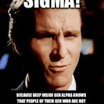 Hard to swallow pills | SIGMA! BECAUSE DEEP INSIDE GEN ALPHA KNOWS THAT PEOPLE OF THEIR GEN WHO ARE NOT EXCEPTIONAL ARE GOING TO GET ROYALLY SCREWED | image tagged in gifs,sigma | made w/ Imgflip video-to-gif maker