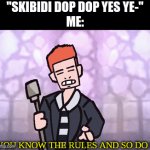 SAY GOODBYE | "SKIBIDI DOP DOP YES YE-"
ME:; YOU KNOW THE RULES AND SO DO I; SAY GOODBYE | image tagged in gifs,rickroll,skibidi,oh wow are you actually reading these tags | made w/ Imgflip video-to-gif maker