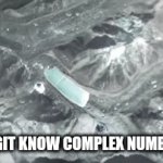 Comment below if you think imaginary numbers are college math | ME (I LEGIT KNOW COMPLEX NUMBERS XD) | image tagged in gifs,math,omg,smart,galaxy brain | made w/ Imgflip video-to-gif maker