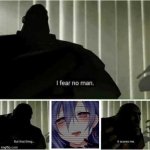 Heavy's view towards plutia | image tagged in i fear no man | made w/ Imgflip meme maker