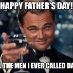 Leonardo Dicaprio Cheers | HAPPY FATHER’S DAY! TO ALL THE MEN I EVER CALLED DADDY! | image tagged in memes,leonardo dicaprio cheers | made w/ Imgflip meme maker