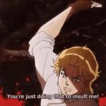 You're just doing that to insult me GIF Template