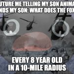 Pingu | FUTURE ME TELLING MY SON ANIMAL SOUNDS MY SON: WHAT DOES THE FOX SAY; EVERY 8 YEAR OLD IN A 10-MILE RADIUS | image tagged in pingu | made w/ Imgflip meme maker