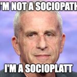 Socioplatt | I'M NOT A SOCIOPATH; I'M A SOCIOPLATT | image tagged in marc platt | made w/ Imgflip meme maker
