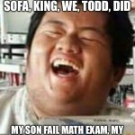 Laughing Asian Guy | ASIAN WORDS OF THE DAY: SOFA, KING, WE, TODD, DID; MY SON FAIL MATH EXAM, MY SON HE SOFA KING WE TODD DID! | image tagged in laughing asian guy,asian word of the day | made w/ Imgflip meme maker