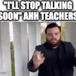 3 hours later....not complaining tho we don't even do any work | "I'LL STOP TALKING SOON" AHH TEACHERS | image tagged in gifs,school,teachers,yapping | made w/ Imgflip video-to-gif maker