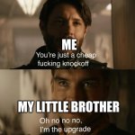 He's not an upgrade. | ME; MY LITTLE BROTHER | image tagged in soldier boy and homelander | made w/ Imgflip meme maker