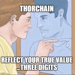 thorchain true value | THORCHAIN; REFLECT YOUR TRUE VALUE
...THREE DIGITS | image tagged in pointing mirror guy,thorchain,three digits,rune,crypto | made w/ Imgflip meme maker