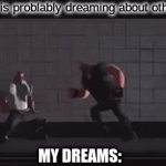 My dreams | Girl: he is problably dreaming about other girls. MY DREAMS: | image tagged in gifs,funny memes,gaming,me and the boys | made w/ Imgflip video-to-gif maker