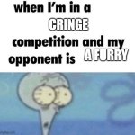 anti-furry | CRINGE; A FURRY | image tagged in whe i'm in a competition and my opponent is | made w/ Imgflip meme maker