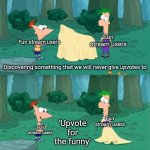 The fortunate truth | Fun stream users; Fun stream users; Discovering something that we will never give upvotes to; Fun stream users; 'Upvote for the funny'; Fun stream users | image tagged in discovering something that doesn't exist,new template,phineas and ferb | made w/ Imgflip meme maker