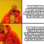 Field of dreams | WOMEN WHO WANT MEN THAT ARE IN TOUCH WITH THEIR FEELINGS; WOMEN WHO SHIT ALL OVER ONE OF THE ONLY MOVIES THAT PUTS MEN IN TOUCH WITH THEIR FEELINGS | image tagged in drake inverted,field of dreams | made w/ Imgflip meme maker