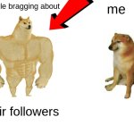Buff Doge vs. Cheems | people bragging about; me; their followers | image tagged in memes,buff doge vs cheems | made w/ Imgflip meme maker