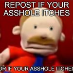 repost if your asshole itches or if your asshole itches