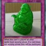 trap card | Holy shrek; When this card is played all other cards must worship shrek. If a card does not worship shriek they will be destroyed | image tagged in trap card | made w/ Imgflip meme maker