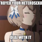 Femboy memes | I DESTROYED YOUR HETEROSEXUALITY; DEAL WITH IT | image tagged in angry femboy | made w/ Imgflip meme maker