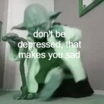 very original Ranger, very original..... | don't be depressed, that makes you sad | image tagged in gifs,memes,yoda | made w/ Imgflip video-to-gif maker